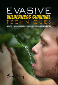 Title: Evasive Wilderness Survival Techniques: How to Survive in the Wild While Evading Your Captors, Author: Sam Fury