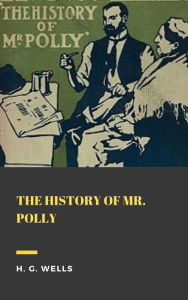 Title: The History of Mr Polly, Author: H. G. Wells