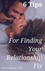 Title: 6 Tips for Finding Your Relationship Fix, Author: Chris A. Matthews