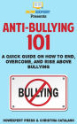 Anti-Bullying 101: A Quick Guide on How to End, Overcome, and Rise Above Bullying