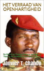 Title: HET VERRAAD VAN OPENHARTIGHEID: De moord op Thomas Sankara van Burkina Faso en de verstikking van hoop in Afrika, Author: Janvier T. Chando