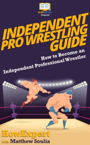 Title: Independent Pro Wrestling Guide, Author: HowExpert