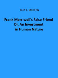 Title: Frank Merriwell's False Friend; Or, An Investment in Human Nature, Author: Burt L. Standish