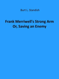 Title: Frank Merriwell's Strong Arm; Or, Saving an Enemy, Author: Burt L. Standish