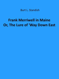 Title: Frank Merriwell in Maine; Or, The Lure of 'Way Down East, Author: Burt L. Standish