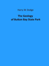 Title: The Geology of Button Bay State Park (Illustrated), Author: Harry W. Dodge