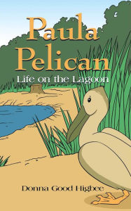 Title: Paula Pelican: Life on the Lagoon, Author: Donna Good Higbee