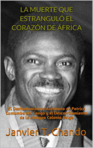 Title: COMO SE ESTRANGULO EL CORAZON DE AFRICA POR UNA CONSPIRACION, Author: Janvier T. Chando