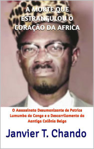 Title: A MORTE QUE ESTRANGULOU O CORACAO DA AFRICA, Author: Janvier T. Chando