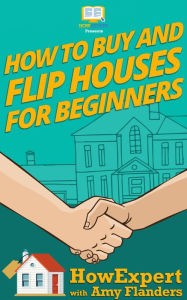 Title: How To Buy and Flip Houses For Beginners, Author: HowExpert