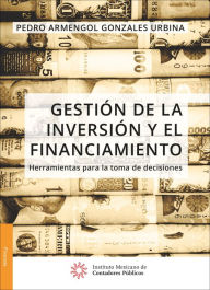 Title: Gestion de la inversion y el financiamiento. Herramientas para la toma de decisiones, Author: Pedro Armengol Gonzales Urbina