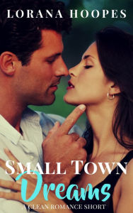 Title: Small Town Dreams: A Clean Inspirational Short Story Romance, Author: Lorana Hoopes