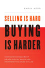 Selling Is Hard. Buying Is Harder.: How Buyer Enablement Drives Digital Sales and Shortens the Sales Cycle