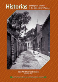 Title: Historias de la epoca colonial y del siglo XIX en Mexico, Author: Abel Jose Ramos Soriano