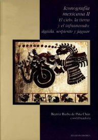 Title: Iconografia mexicana II. El cielo, la tierra y el inframundo: aguila, serpiente y jaguar, Author: Beatriz Barba de Pina Chan