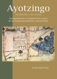 Title: Ayotzingo: su historia y sus textos, Author: Tomas Jalpa Flores