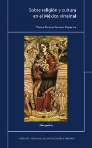 Title: Sobre religion y cultura en el Mexico virreinal, Author: Teresa Eleazar Serrano Espinosa