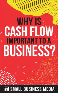 Title: Why Is Cash Flow Important To A Business, Author: Small Business Media