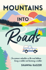 Title: Mountains Into Roads, Author: Shawna Kaszer