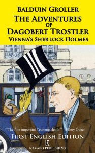Title: The Adventures of Dagobert Trostler: Vienna's Sherlock Holmes, Author: Balduin Groller