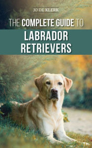Title: The Complete Guide to Labrador Retrievers, Author: Dr. Joanna De Klerk