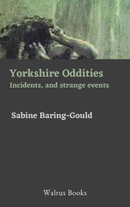 Title: Yorkshire Oddities, Incidents, and Strange Events, Author: Sabine Baring- Gould