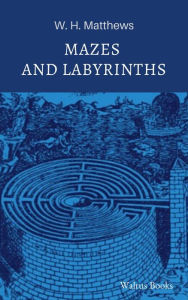 Title: Mazes and Labyrinths, Author: William Henry Matthews