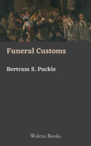 Title: Funeral Customs, Author: Bertram S. Puckle