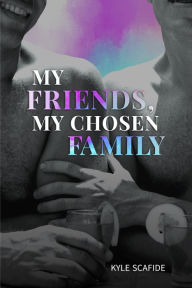 Title: My Friends, My Chosen Family, Author: Kyle Scafide