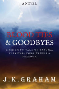 Title: Blood Ties and Goodbyes, Author: J. K. Graham