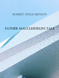 Title: Father Macclesfield's Tale, Author: Robert Hugh Benson