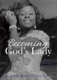 Title: BECOMING GOD'S LADY, Author: BISHOP GOSPEL FREMPONG OSEI TUTU PHD