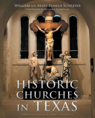 Title: Historic Churches in Texas: Through the Lens Series, Volume II, Author: William Schaefer