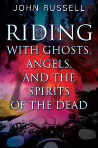 Title: Riding with Ghosts, Angels, and the Spirits of the Dead, Author: John Russell