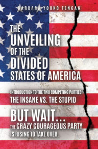 Title: The Unveiling of the Divided States of America Introduction to the Two Competing Parties: The Insane vs. The Stupid, Author: Barbara Yooko Tengan