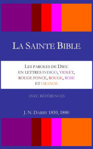 Title: La Sainte Bible - Les paroles de Dieu en lettres indigo, violet, rouge fonce, rouge, rose et orange - Darby 1859, 1880, Author: Aaron William Crocker
