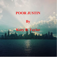 Title: POOR JUSTIN, Author: Kory B. Taylor