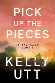 Title: Pick Up the Pieces, Author: Kelly Utt