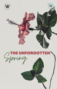 Title: The Unforgotten Spring, Author: Shail & Shreya