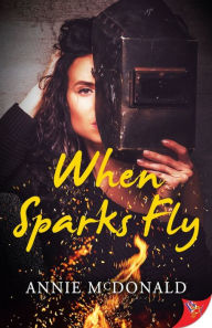 Title: When Sparks Fly, Author: Annie Mcdonald