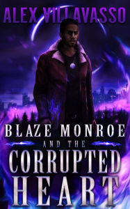 Title: Blaze Monroe and the Corrupted Heart, Author: Alex Villavasso