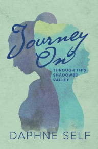 Title: Journey On: Through This Shadowed Valley, Author: Daphne Self