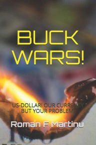 Title: BUCK WARS! Our Currency, but your Problem!, Author: Roman Martinu