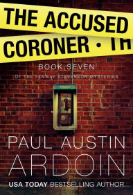 Title: The Accused Coroner, Author: Paul Austin Ardoin
