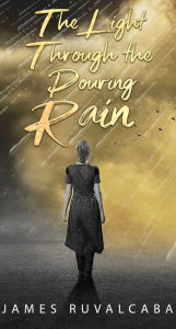 Title: The Light Through The Pouring Rain, Author: James Ruvalcaba