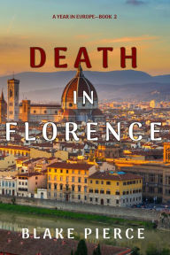 Title: Death in Florence (A Year in EuropeBook 2), Author: Blake Pierce