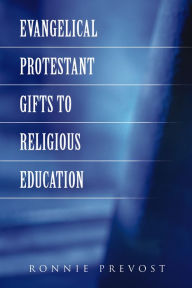 Title: Evangelical Protestant Gifts to Religious Education, Author: Ronnie Prevost
