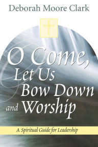 Title: O Come, Let Us Bow Down and Worship, Author: Deborah Moore Clark