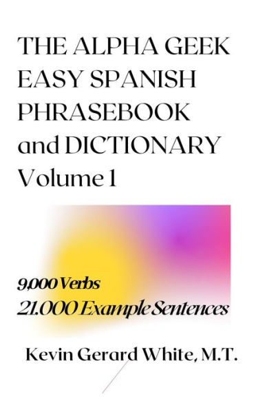 The Alpha Geek Easy Spanish Phrasebook and Dictionary, Volume One