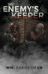 Title: My Enemy's Keeper, Author: Wm. Shane Dean